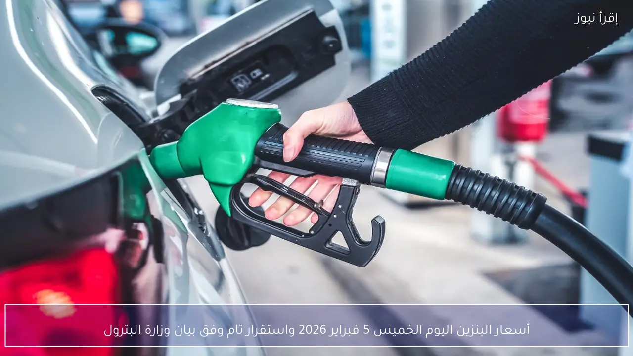أسعار البنزين اليوم الخميس 5 فبراير 2026 واستقرار تام وفق بيان وزارة البترول