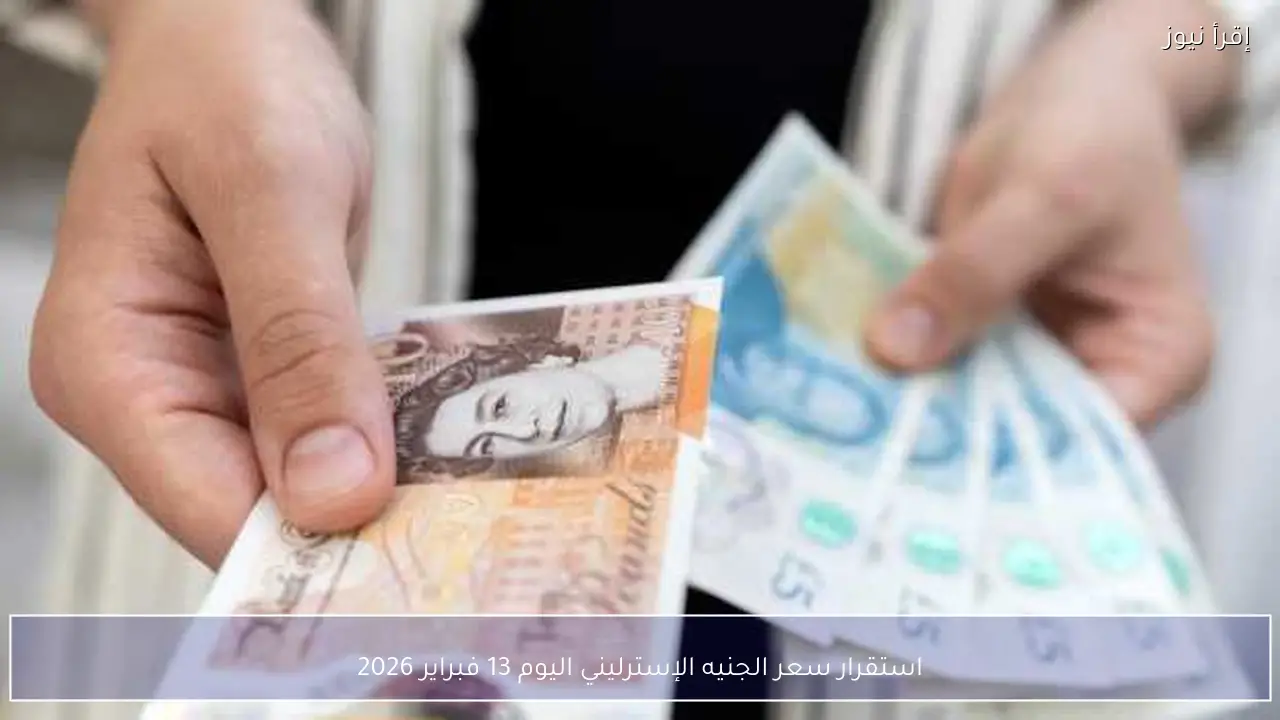 استقرار سعر الجنيه الإسترليني اليوم 13 فبراير 2026