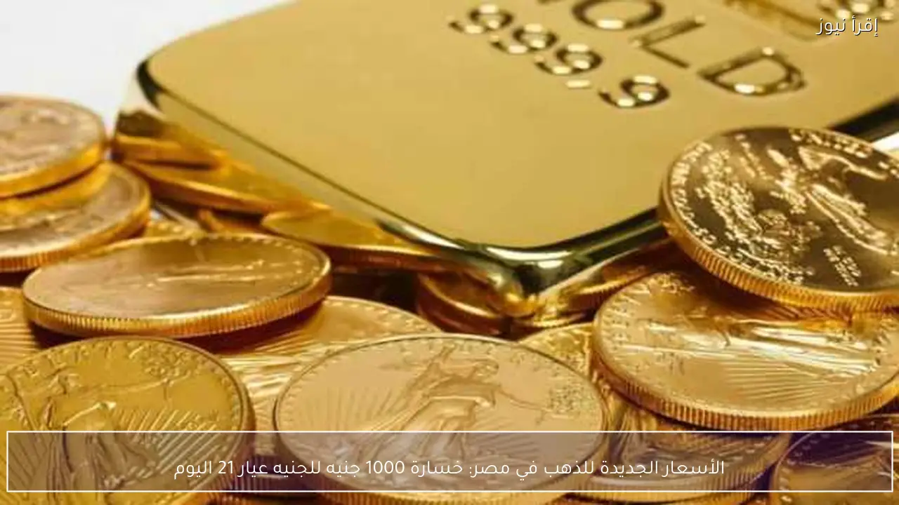 الأسعار الجديدة للذهب في مصر: خسارة 1000 جنيه للجنيه عيار 21 اليوم