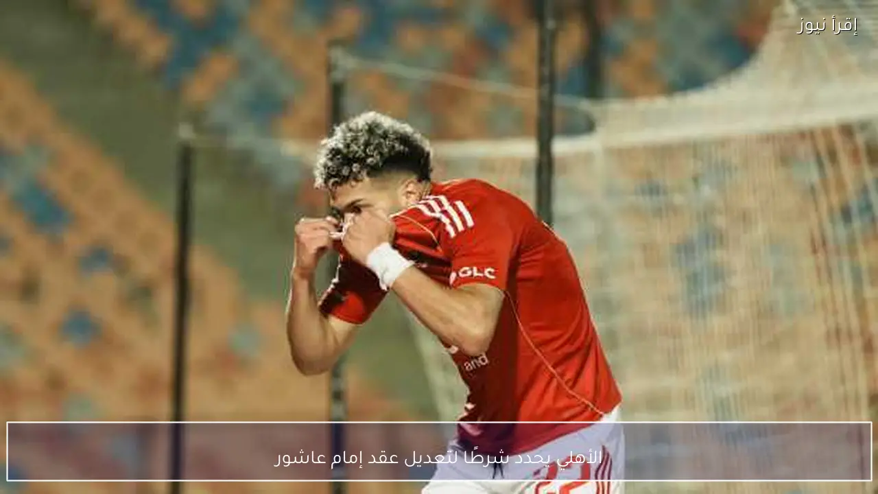 الأهلي يحدد شرطًا لتعديل عقد إمام عاشور