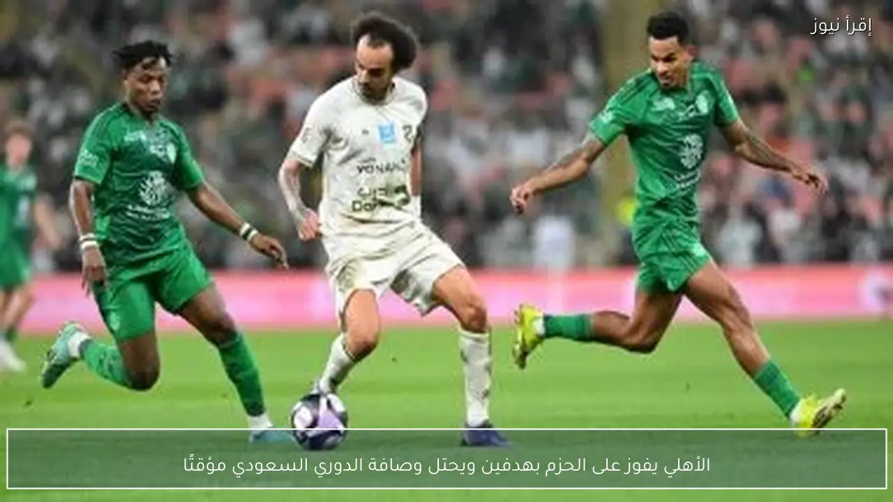 الأهلي يفوز على الحزم بهدفين ويحتل وصافة الدوري السعودي مؤقتًا