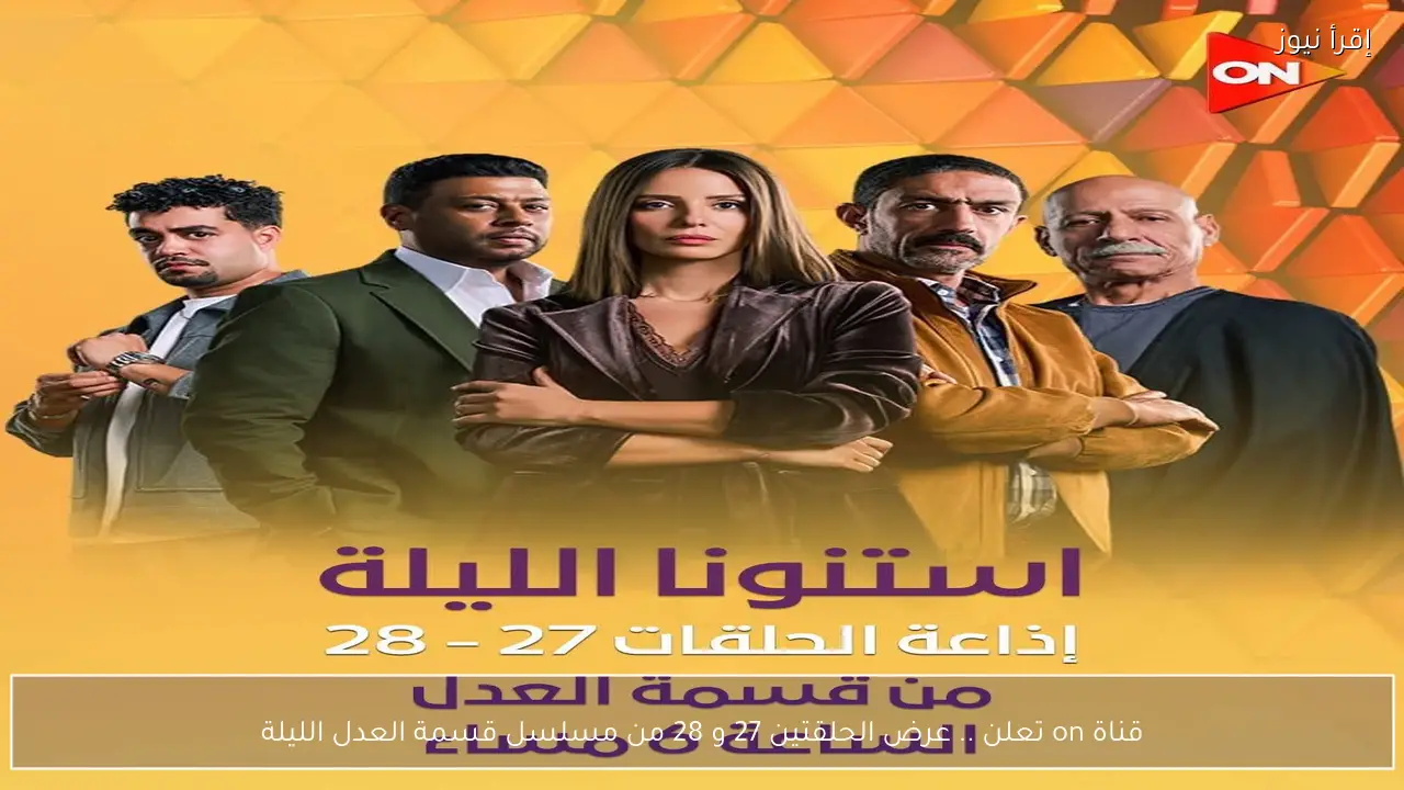 قناة on تعلن عرض الحلقتين 27 و 28 من مسلسل قسمة العدل الليلة