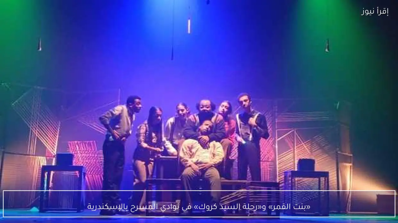 «بنت القمر» و«رحلة السيد كروك» في نوادي المسرح بالإسكندرية