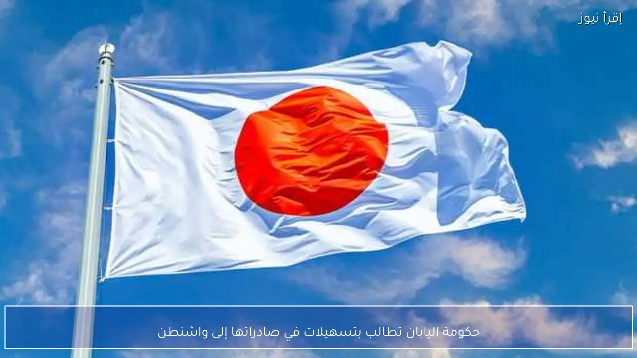 حكومة اليابان تطالب بتسهيلات في صادراتها إلى واشنطن