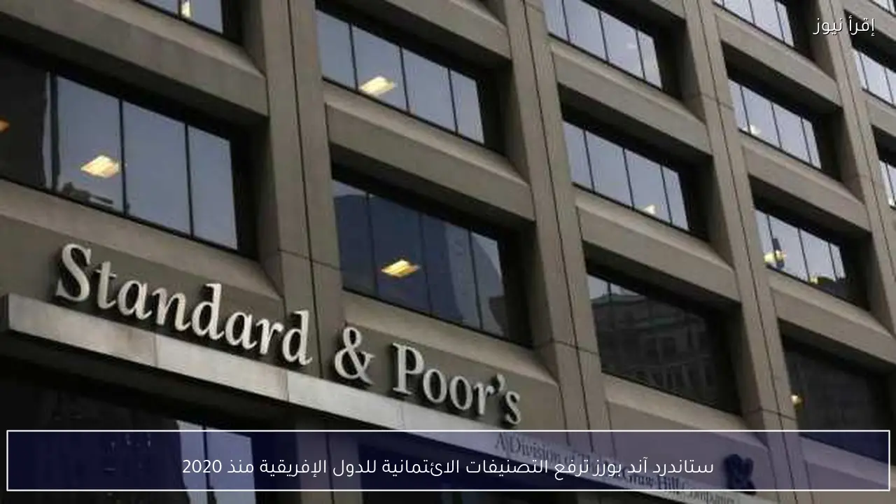 ستاندرد آند بورز ترفع التصنيفات الائتمانية للدول الإفريقية منذ 2020