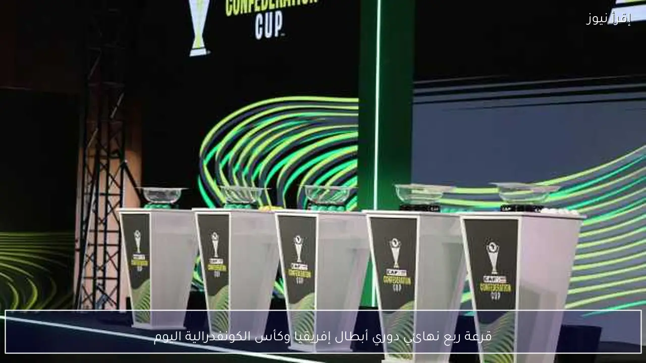 قرعة ربع نهائي دوري أبطال إفريقيا وكأس الكونفدرالية اليوم
