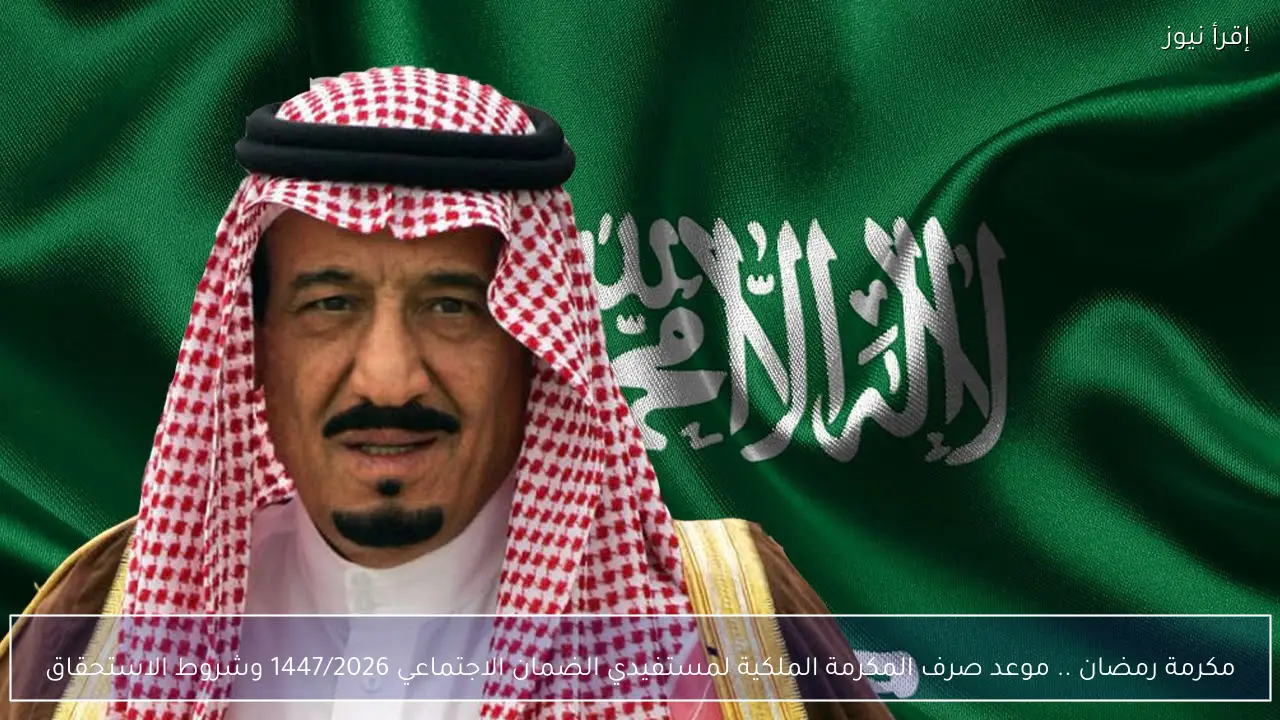 مكرمة رمضان .. موعد صرف المكرمة الملكية لمستفيدي الضمان الاجتماعي 1447/2026 وشروط الاستحقاق