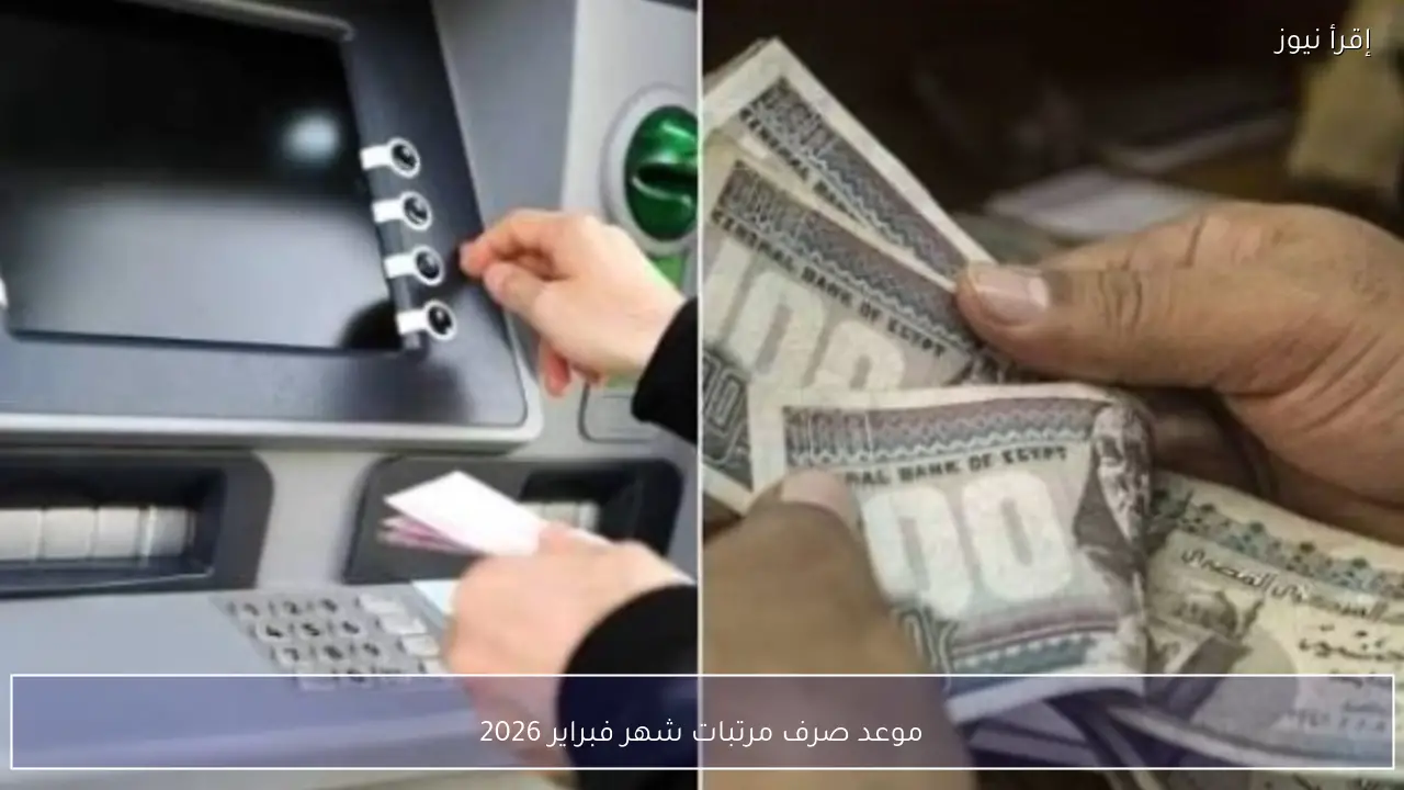 موعد صرف مرتبات شهر فبراير 2026 بعد التبكير الرسمي استعدادًا لشهر رمضان