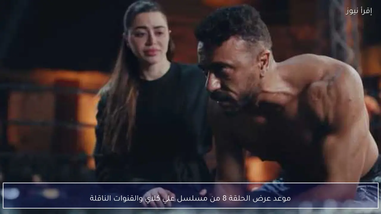 موعد عرض الحلقة 8 من مسلسل علي كلاي والقنوات الناقلة