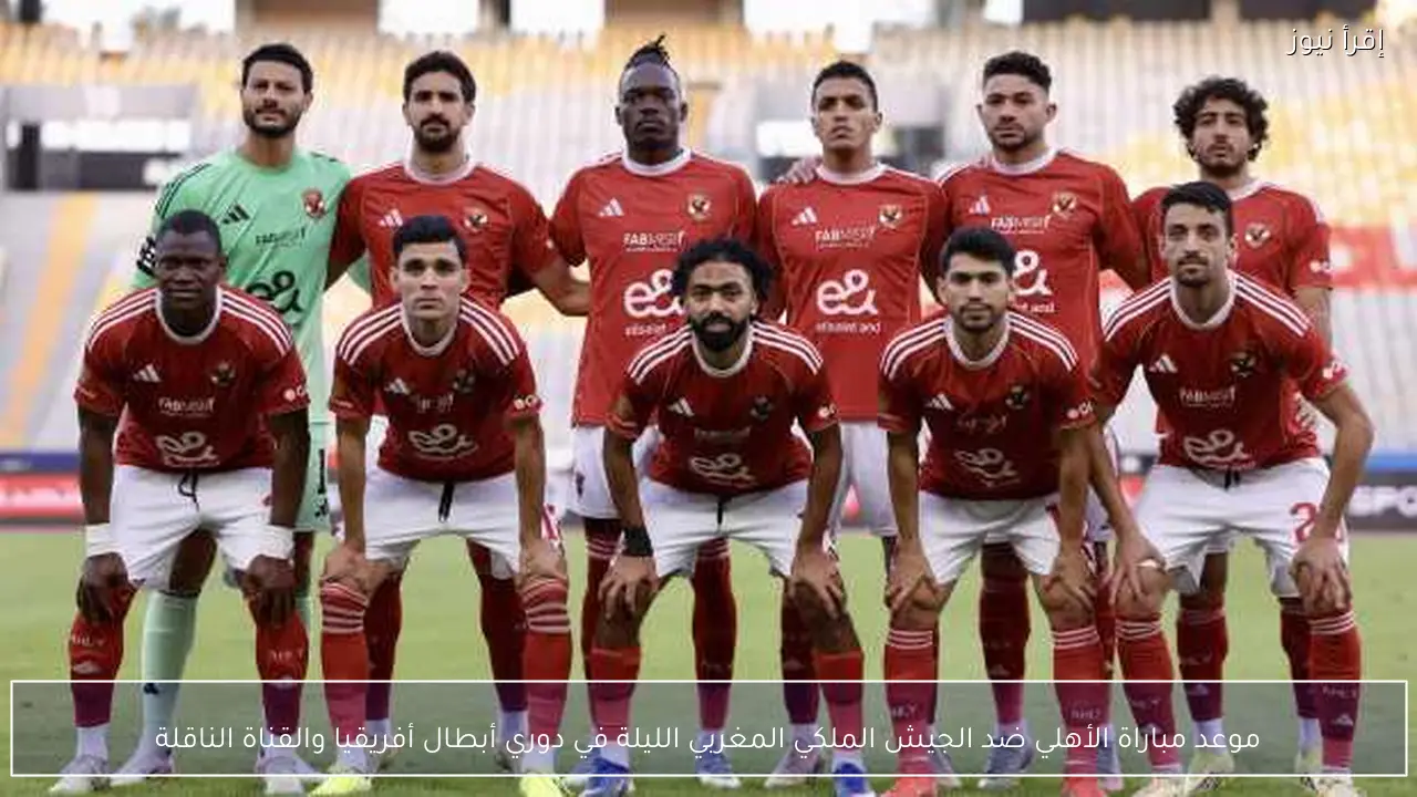موعد مباراة الأهلي ضد الجيش الملكي المغربي الليلة في دوري أبطال أفريقيا والقناة الناقلة
