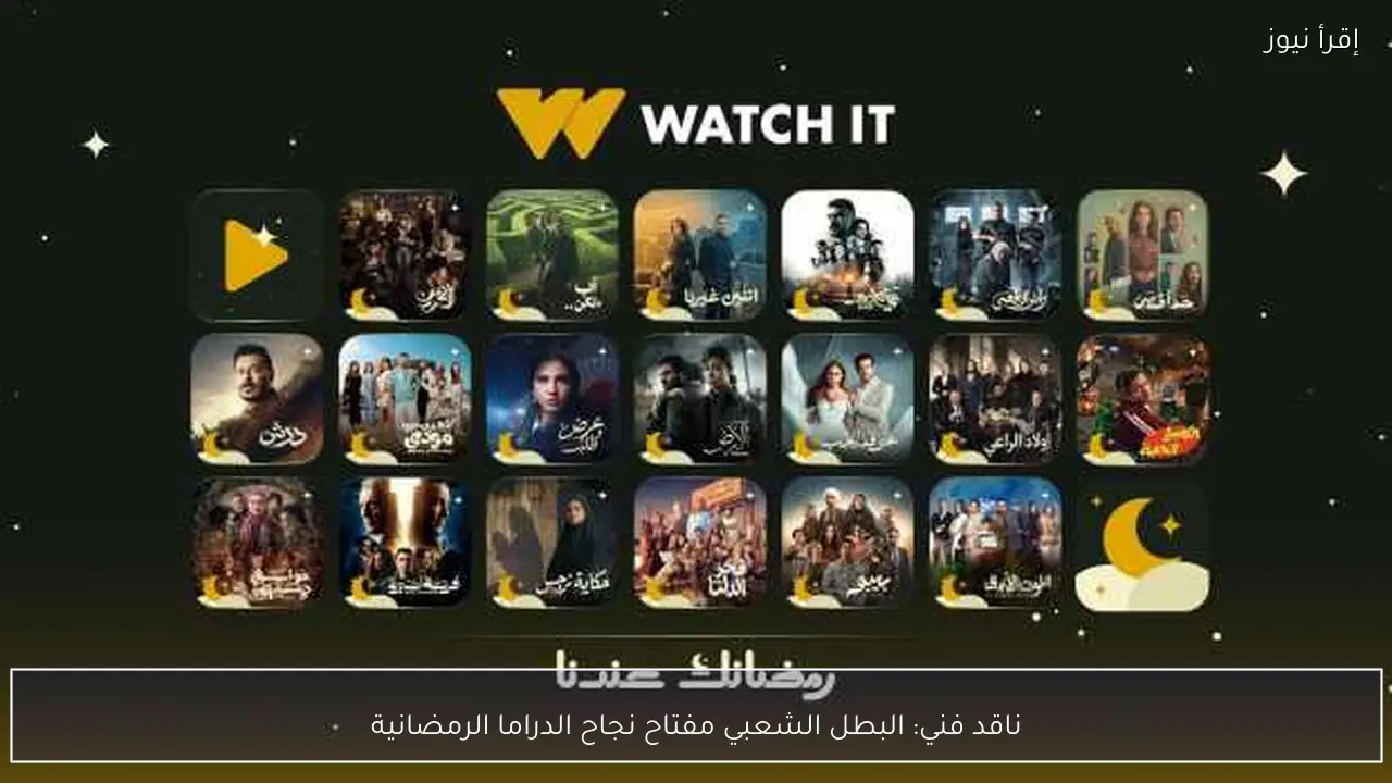ناقد فني: البطل الشعبي مفتاح نجاح الدراما الرمضانية