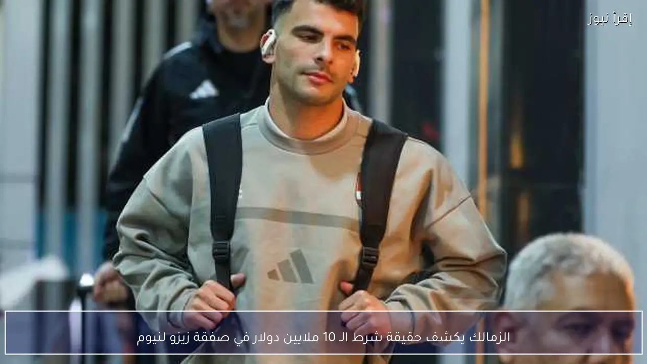 الزمالك يكشف حقيقة شرط الـ 10 ملايين دولار في صفقة زيزو لنيوم