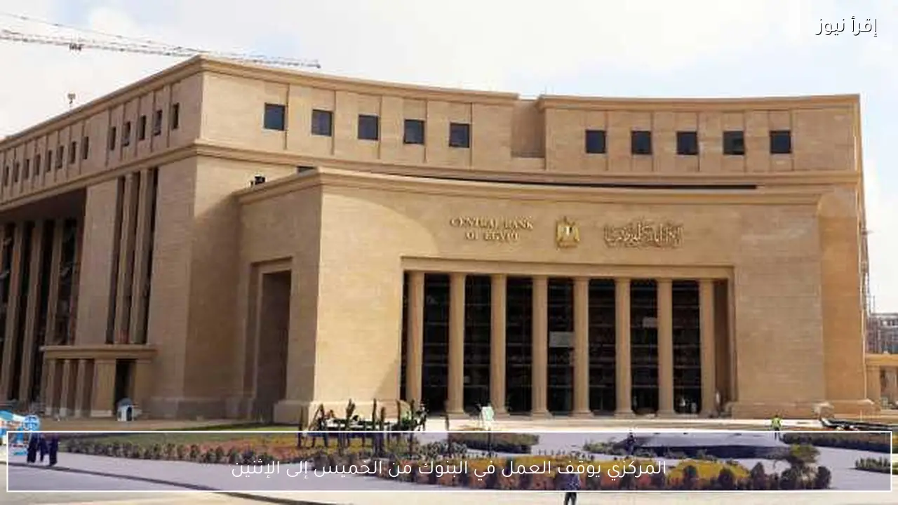 المركزي يوقف العمل في البنوك من الخميس إلى الإثنين