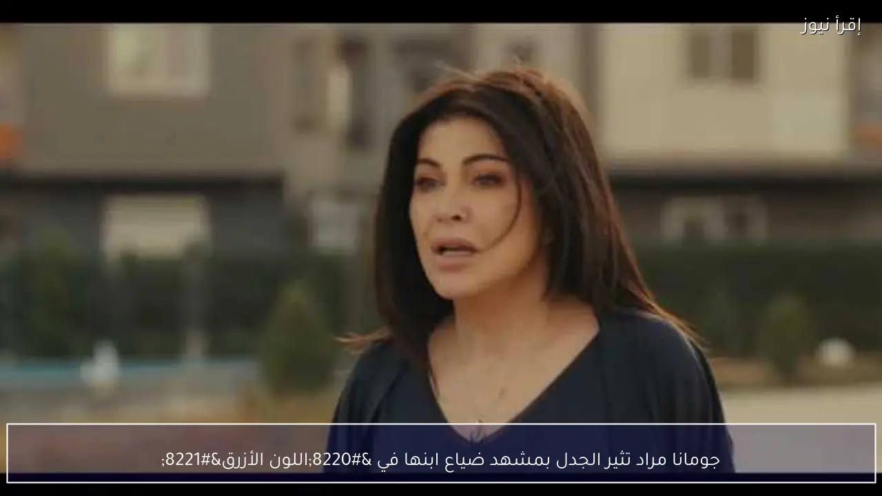 جومانا مراد تثير الجدل بمشهد ضياع ابنها في “اللون الأزرق”