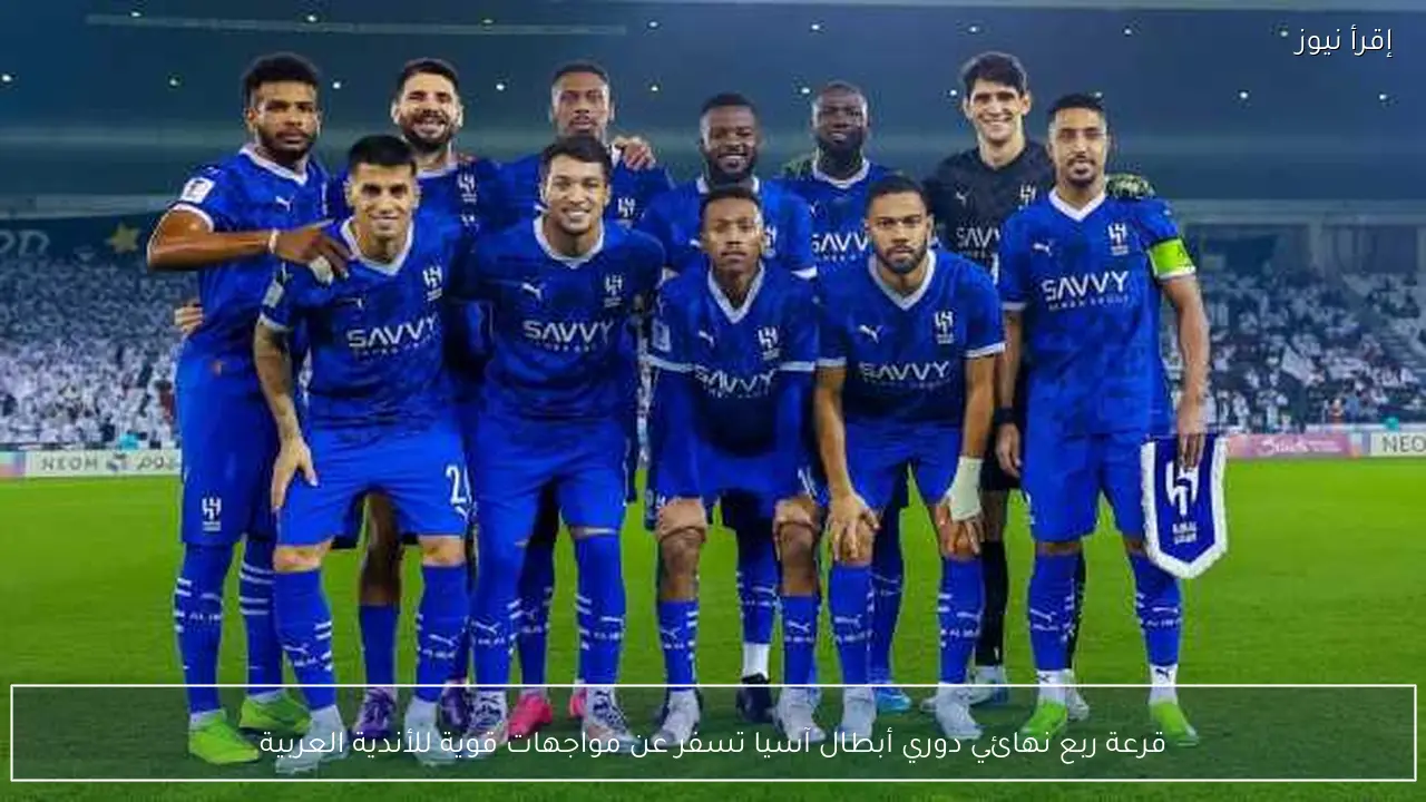 قرعة ربع نهائي دوري أبطال آسيا تسفر عن مواجهات قوية للأندية العربية