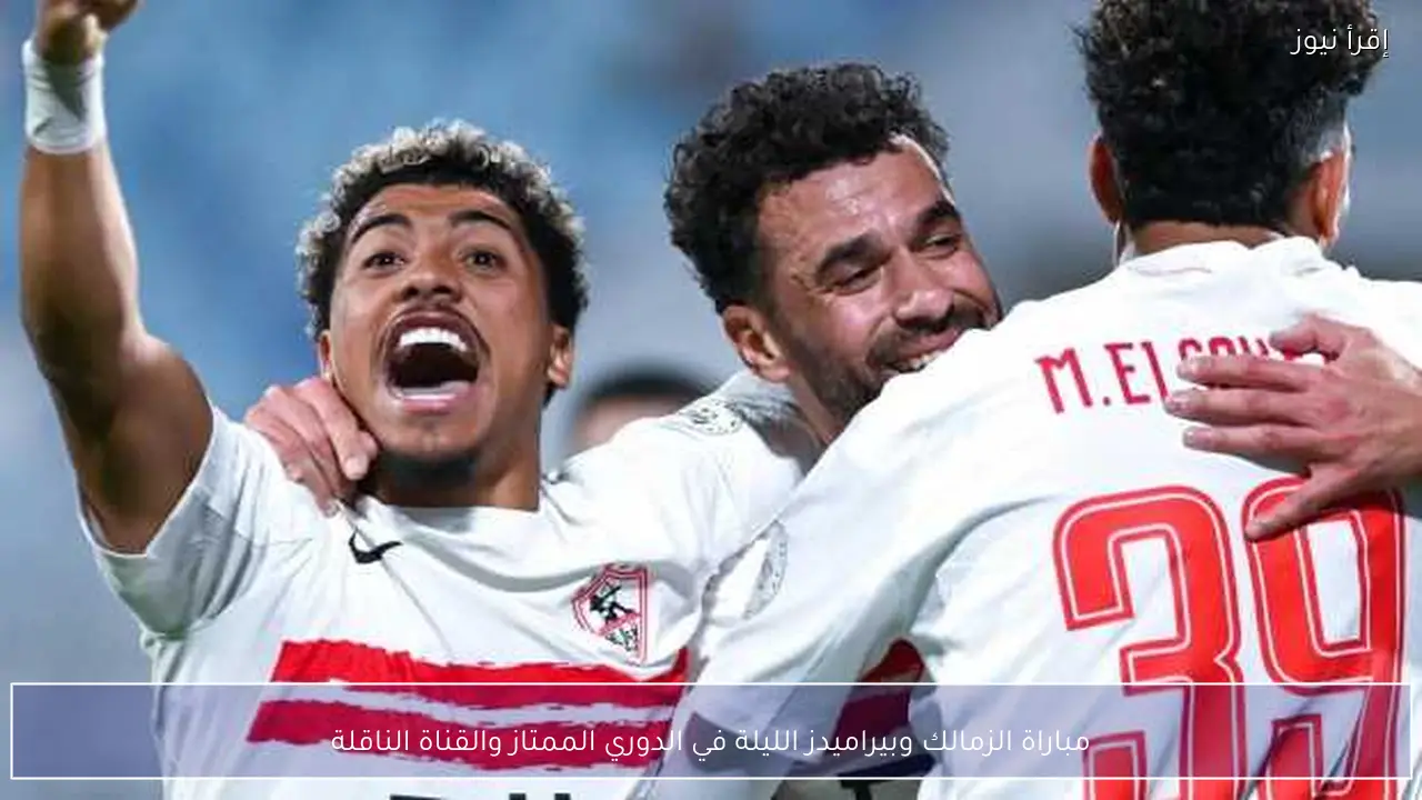 مباراة الزمالك وبيراميدز الليلة في الدوري الممتاز والقناة الناقلة