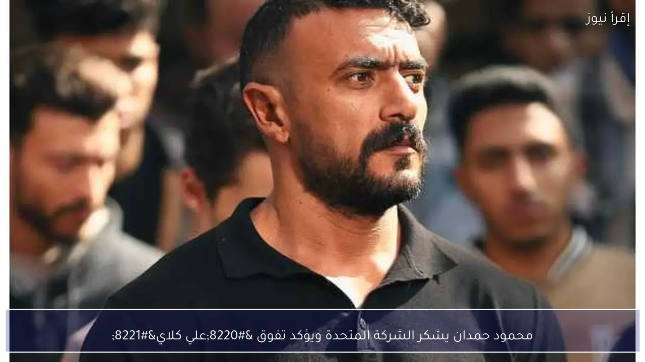 محمود حمدان يشكر الشركة المتحدة ويؤكد تفوق “علي كلاي”