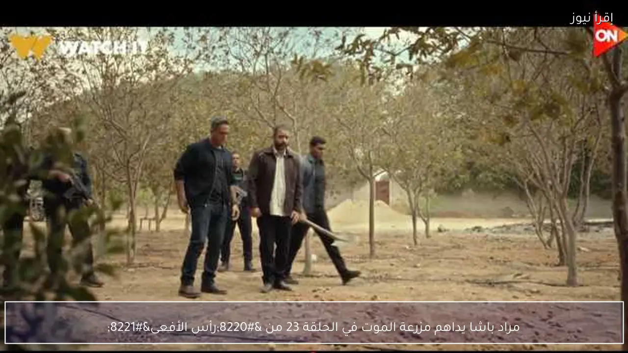 مراد باشا يداهم مزرعة الموت في الحلقة 23 من “رأس الأفعى”