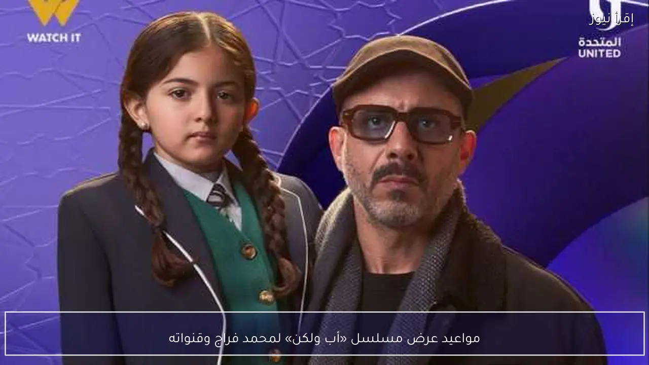 مواعيد عرض مسلسل «أب ولكن» لمحمد فراج وقنواته