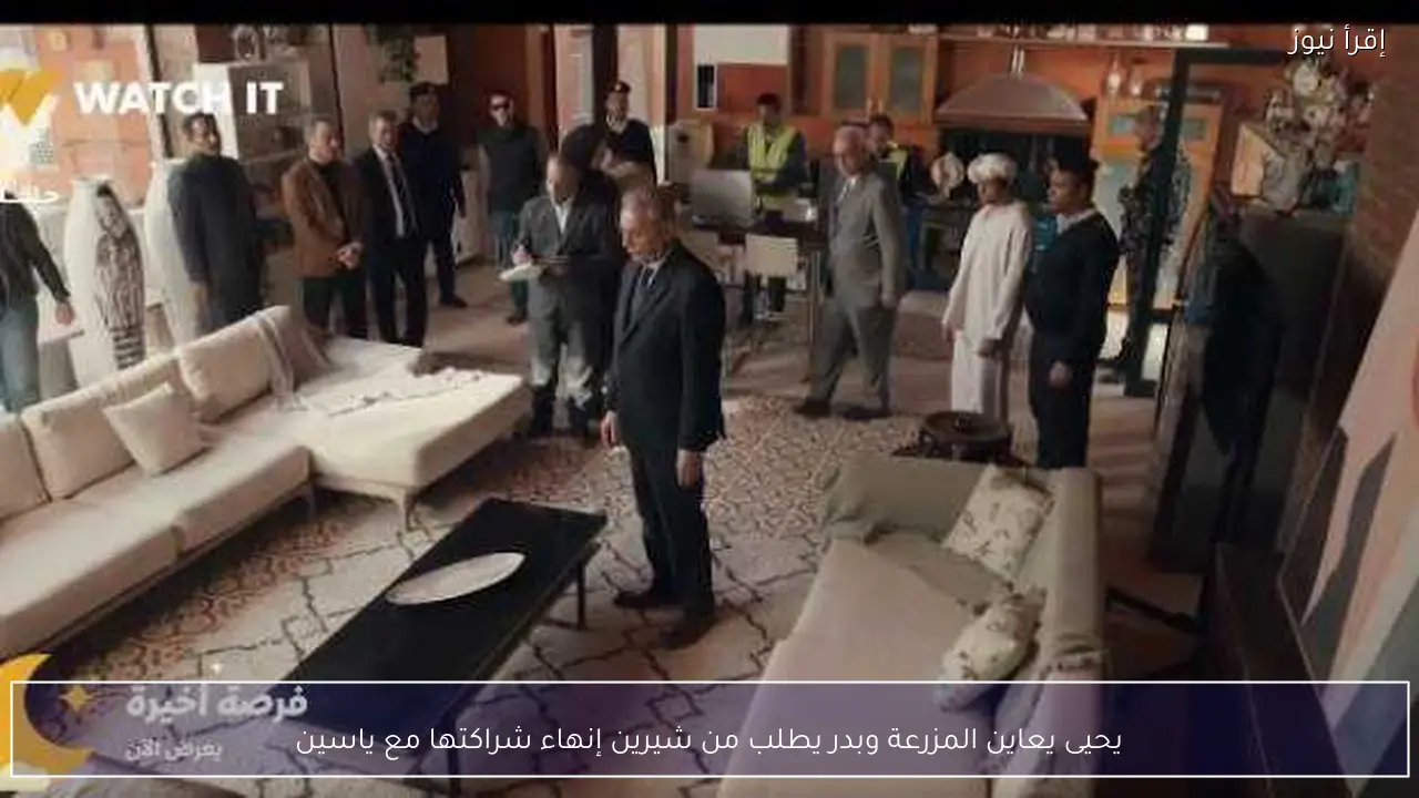 يحيى يعاين المزرعة وبدر يطلب من شيرين إنهاء شراكتها مع ياسين