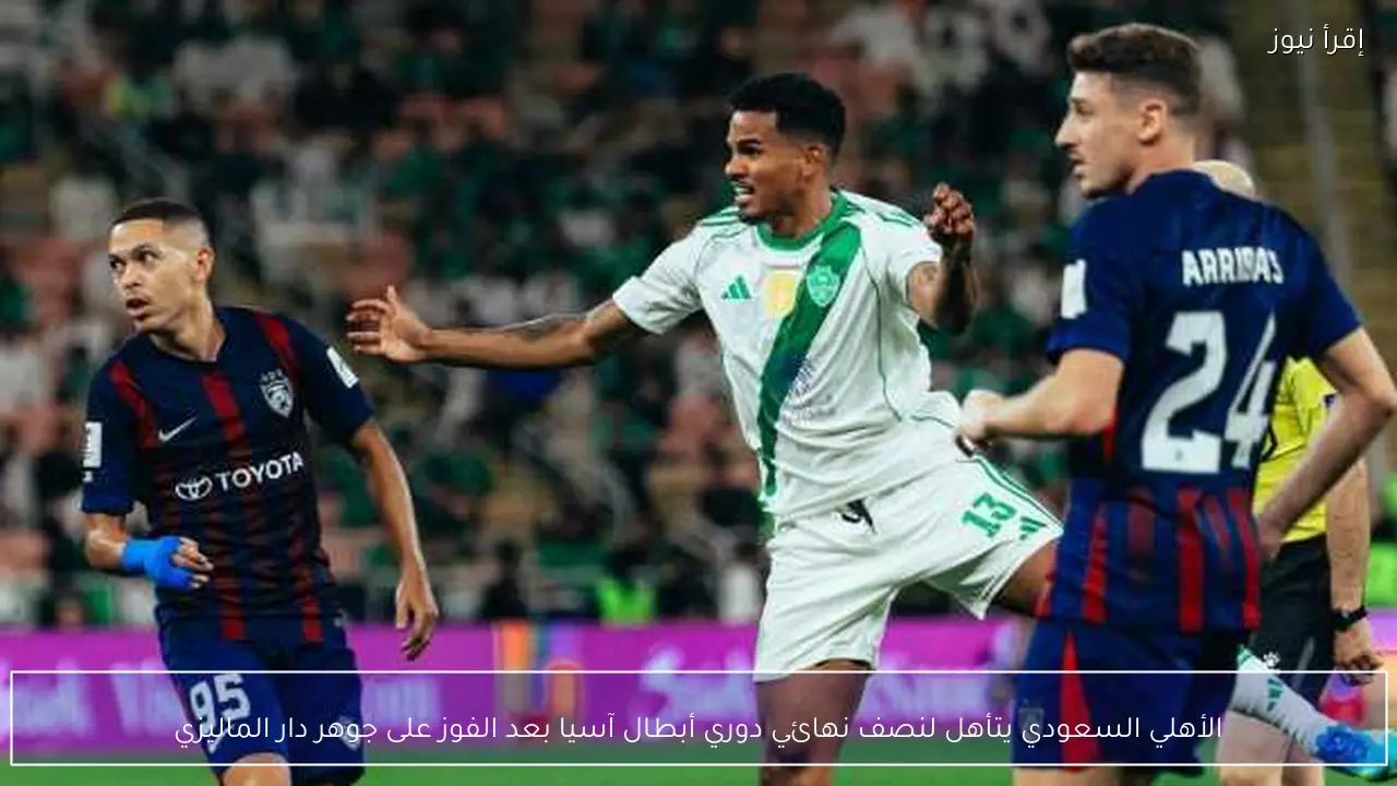 الأهلي السعودي يتأهل لنصف نهائي دوري أبطال آسيا بعد الفوز على جوهر دار الماليزي