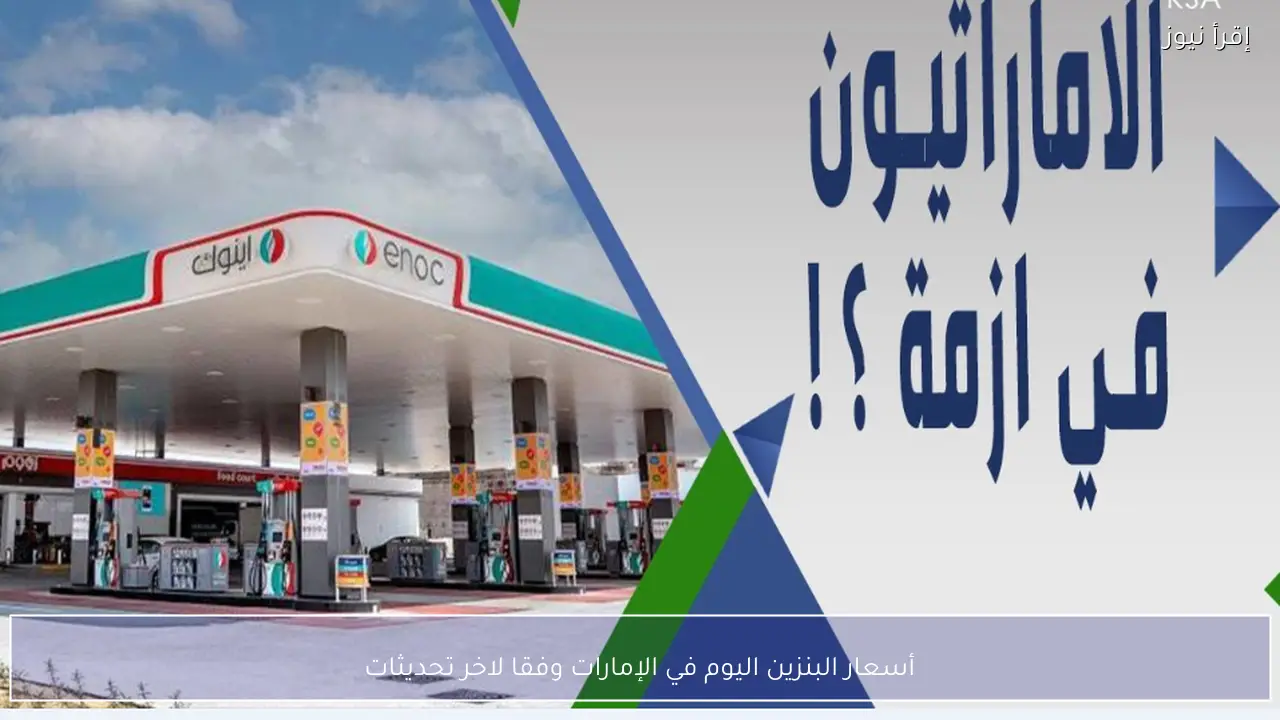 أسعار البنزين اليوم في الإمارات وفقا لاخر تحديثات