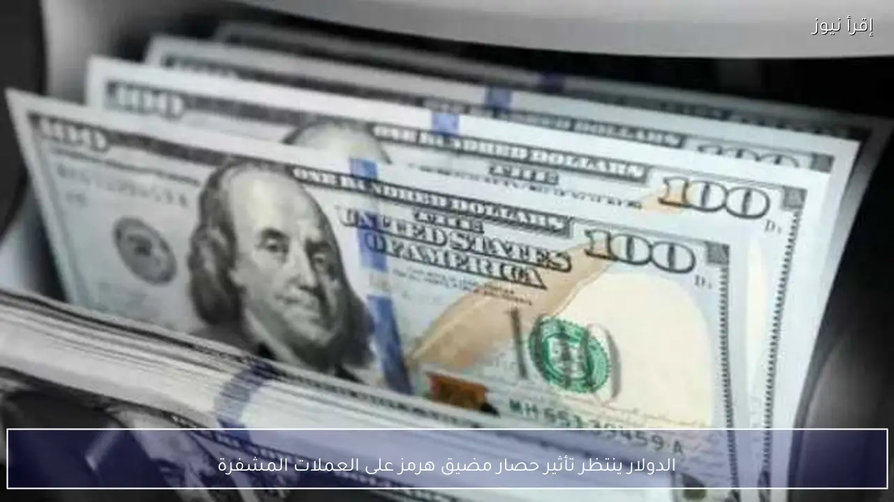 الدولار ينتظر تأثير حصار مضيق هرمز على العملات المشفرة