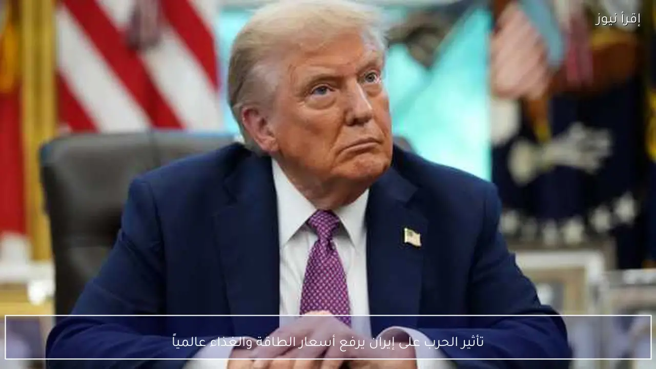 تأثير الحرب على إيران يرفع أسعار الطاقة والغذاء عالمياً