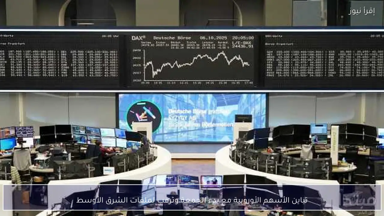 تباين الأسهم الأوروبية مع بدء الجمعة وترقب لملفات الشرق الأوسط
