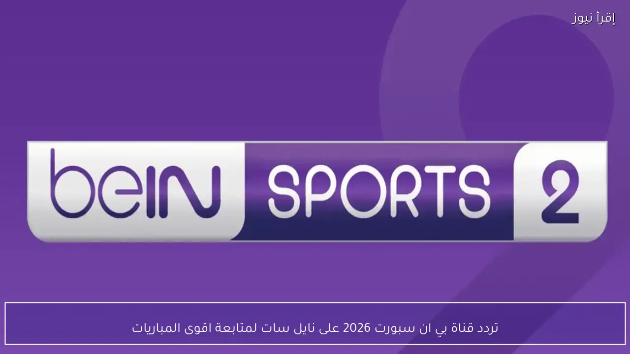 تردد قناة بي ان سبورت 2026 على نايل سات لمتابعة اقوى المباريات