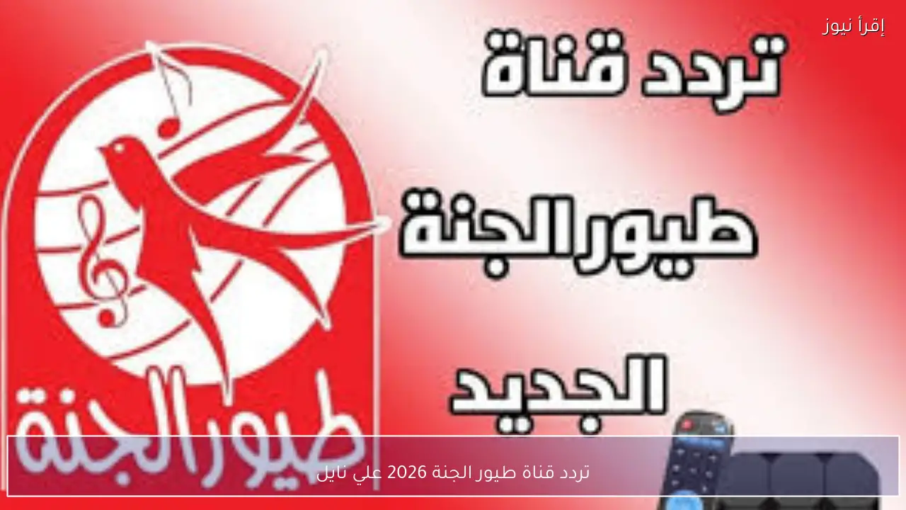 تردد قناة طيور الجنة 2026 علي نايل سات وعرب سات لمتابعة برامج الأطفال