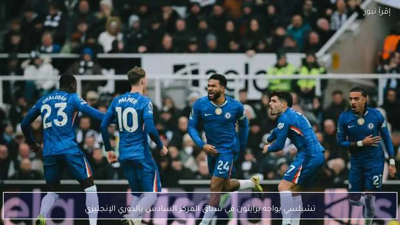 تشيلسي يواجه برايتون في سباق المركز السادس بالدوري الإنجليزي