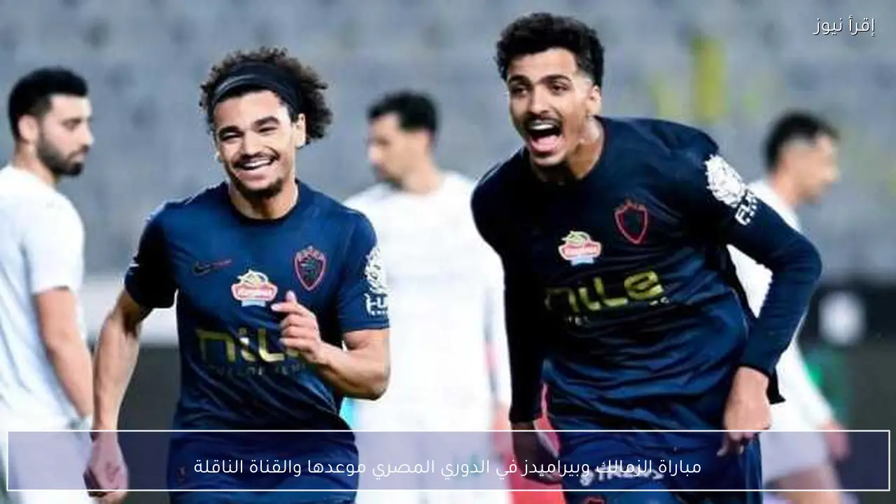 مباراة الزمالك وبيراميدز في الدوري المصري موعدها والقناة الناقلة