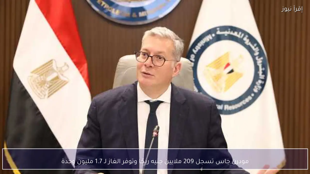 مودرن جاس تسجل 209 ملايين جنيه ربحًا وتوفر الغاز لـ 1.7 مليون وحدة