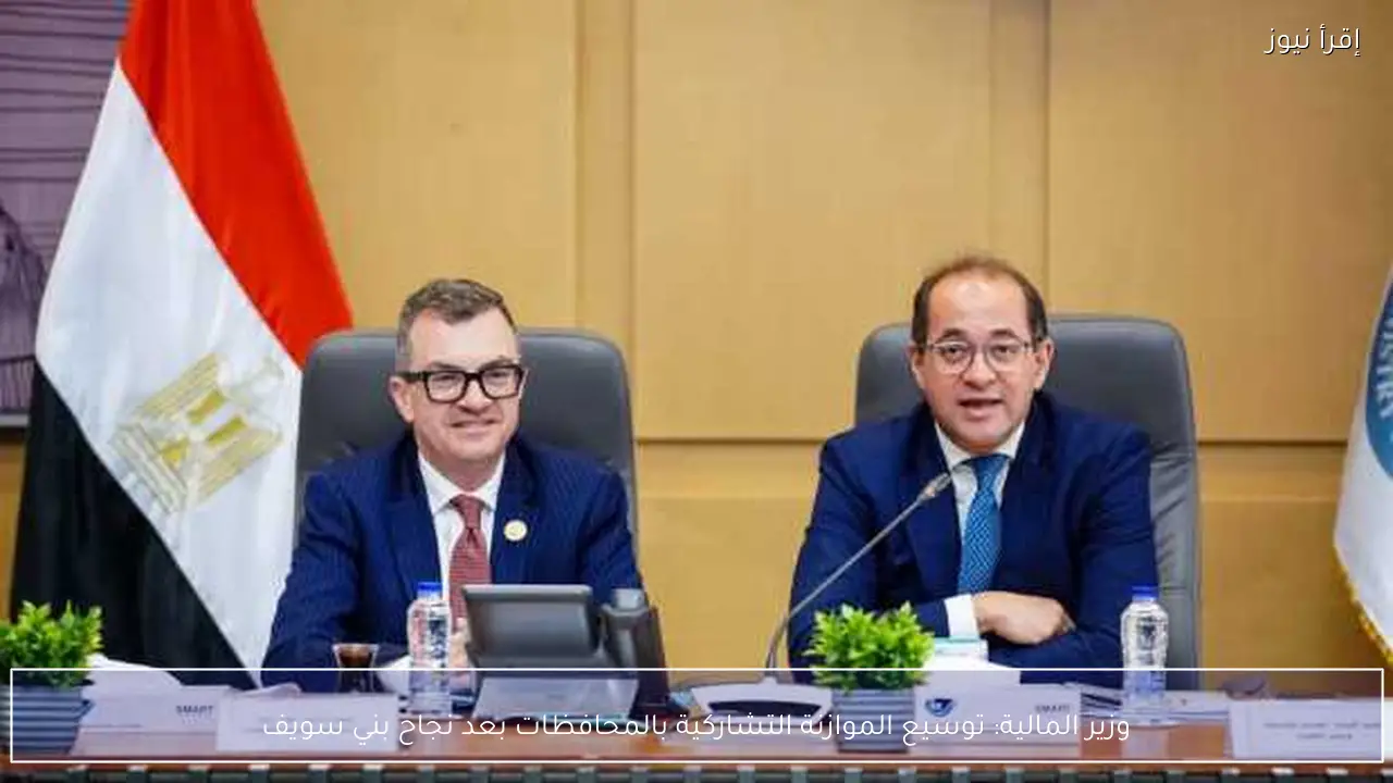 وزير المالية: توسيع الموازنة التشاركية بالمحافظات بعد نجاح بني سويف