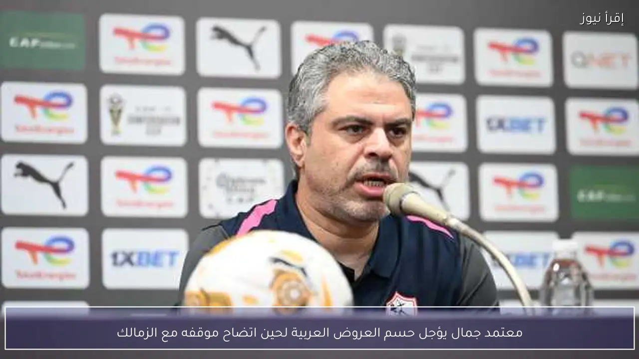 معتمد جمال يؤجل حسم العروض العربية لحين اتضاح موقفه مع الزمالك