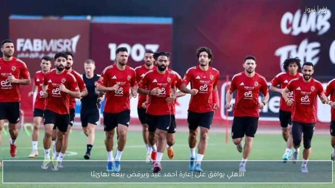 الأهلي يوافق على إعارة أحمد عيد ويرفض بيعه نهائيًا