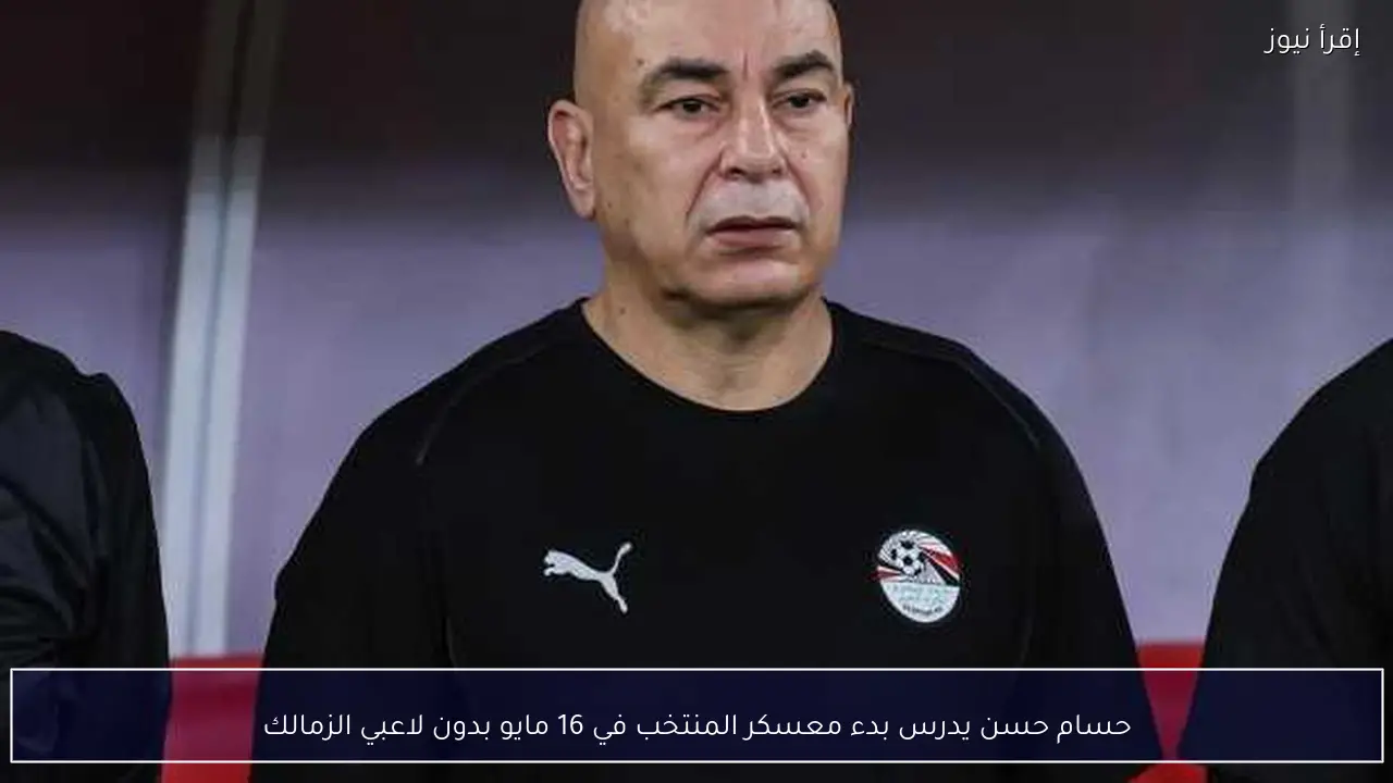 حسام حسن يدرس بدء معسكر المنتخب في 16 مايو بدون لاعبي الزمالك