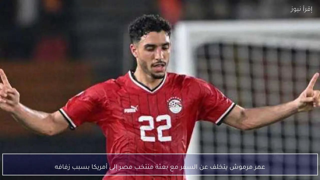 عمر مرموش يتخلف عن السفر مع بعثة منتخب مصر إلى أمريكا بسبب زفافه