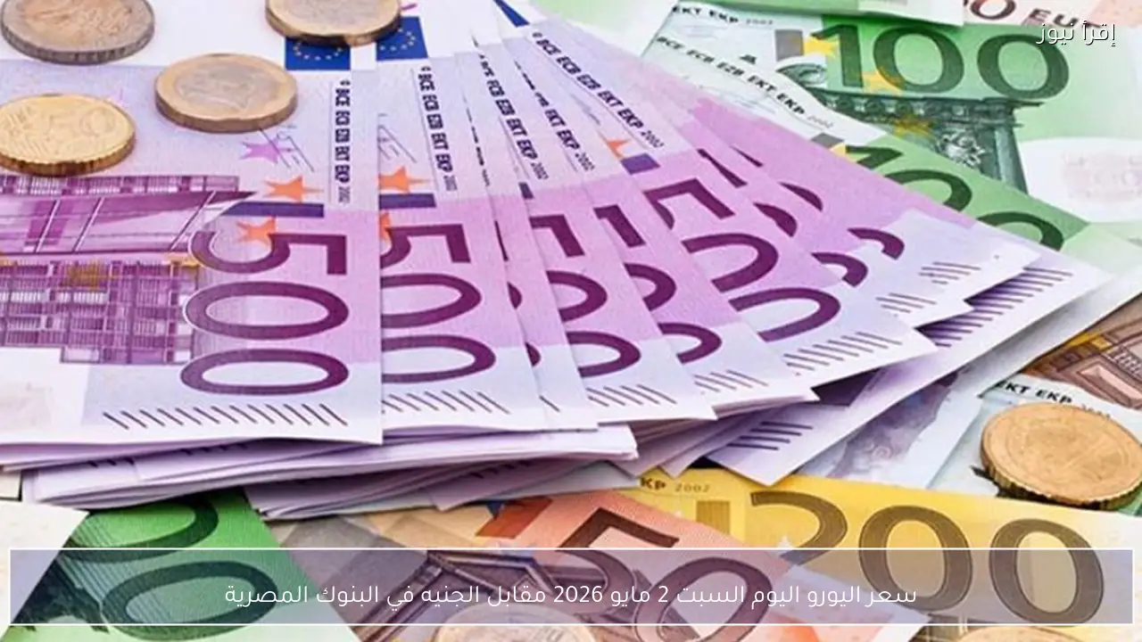 سعر اليورو اليوم السبت 2 مايو 2026 مقابل الجنيه في البنوك المصرية