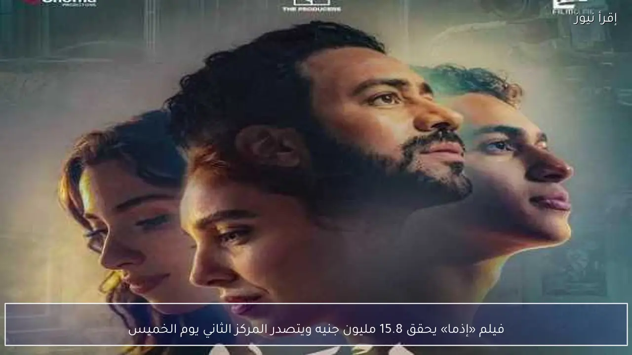 فيلم «إذما» يحقق 15.8 مليون جنيه ويتصدر المركز الثاني يوم الخميس