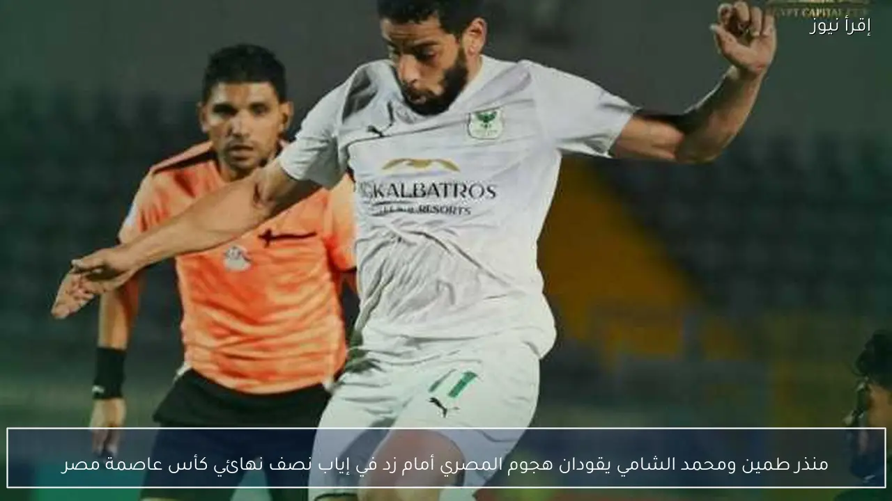منذر طمين ومحمد الشامي يقودان هجوم المصري أمام زد في إياب نصف نهائي كأس عاصمة مصر