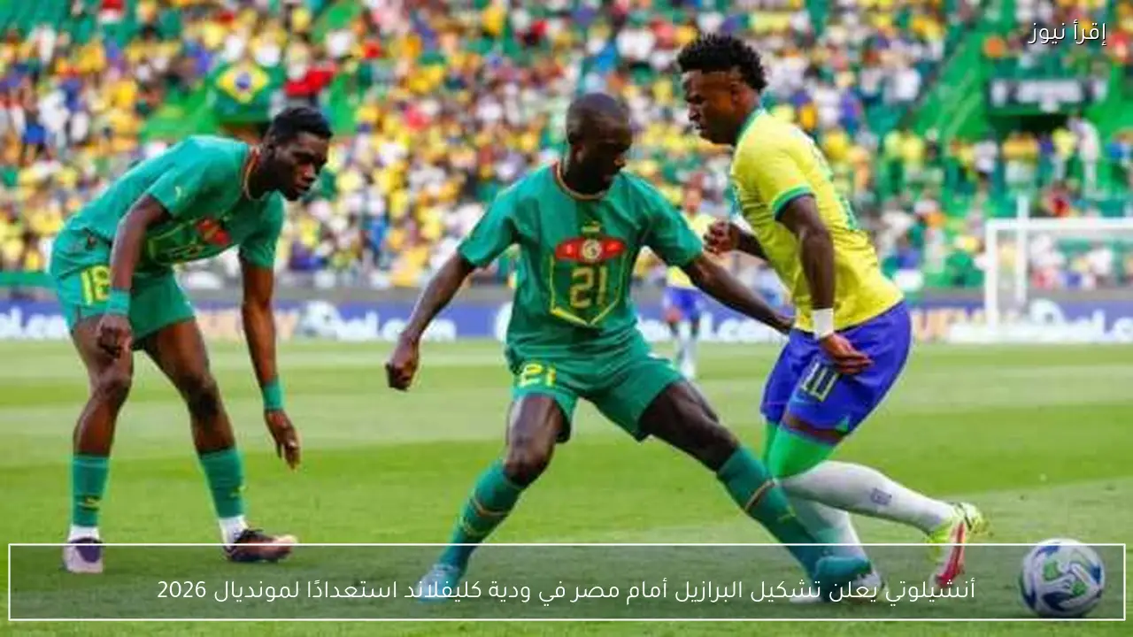 أنشيلوتي يعلن تشكيل البرازيل أمام مصر في ودية كليفلاند استعدادًا لمونديال 2026