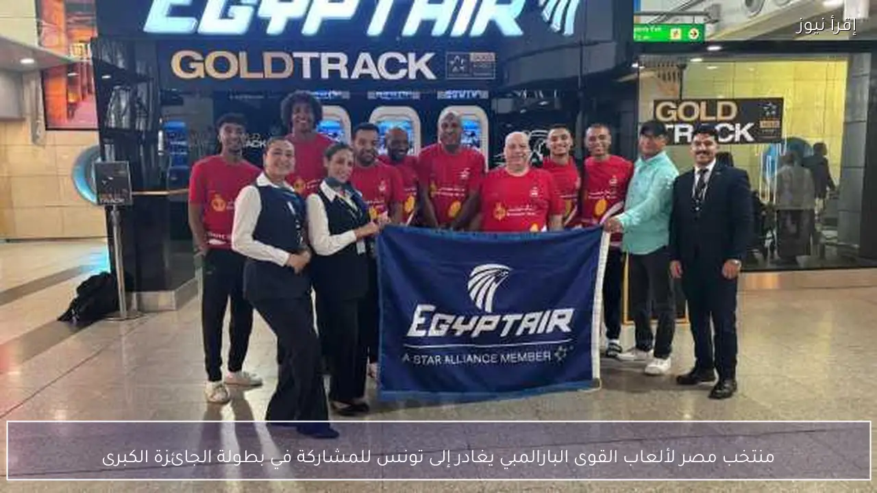 منتخب مصر لألعاب القوى البارالمبي يغادر إلى تونس للمشاركة في بطولة الجائزة الكبرى