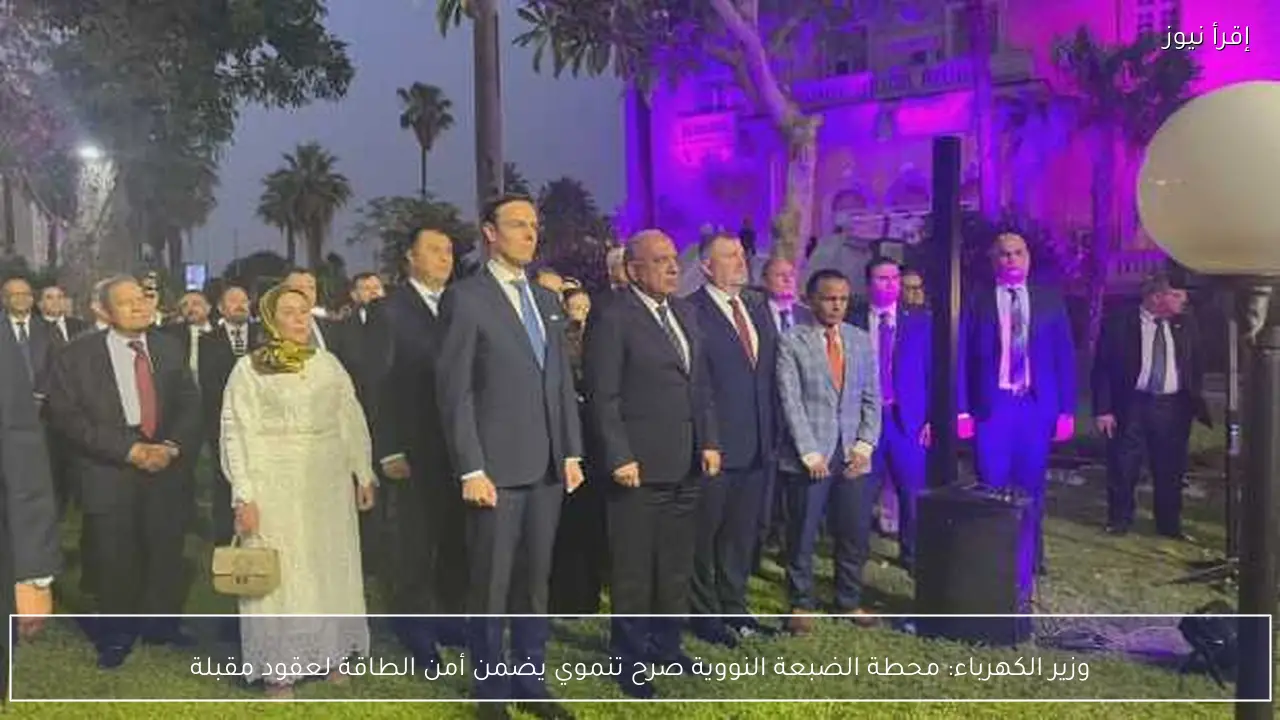 وزير الكهرباء: محطة الضبعة النووية صرح تنموي يضمن أمن الطاقة لعقود مقبلة