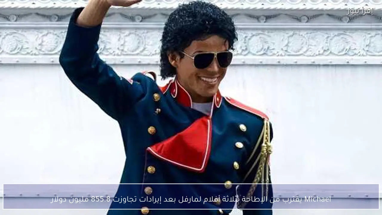 Michael يقترب من الإطاحة بثلاثة أفلام لمارفل بعد إيرادات تجاوزت 855.8 مليون دولار