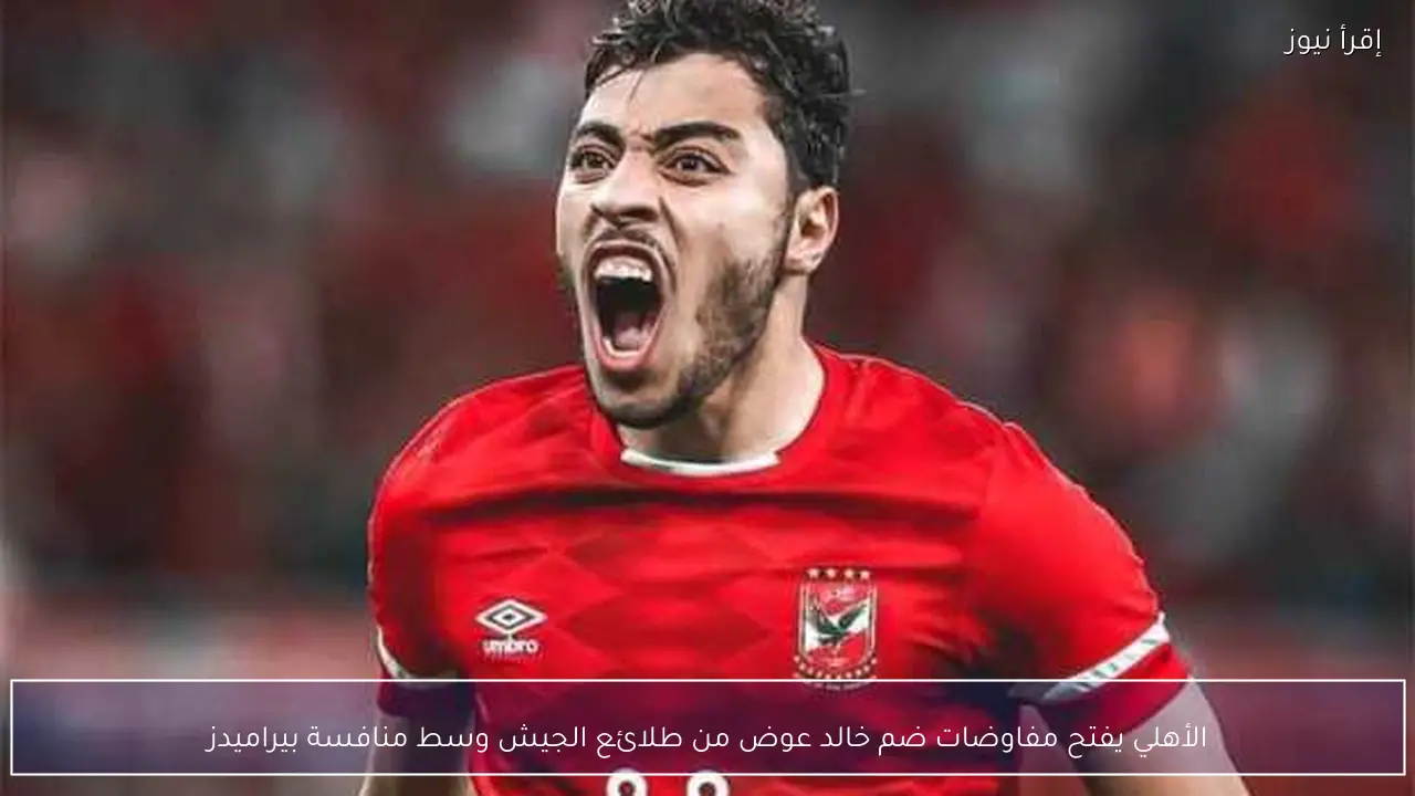 الأهلي يفتح مفاوضات ضم خالد عوض من طلائع الجيش وسط منافسة بيراميدز