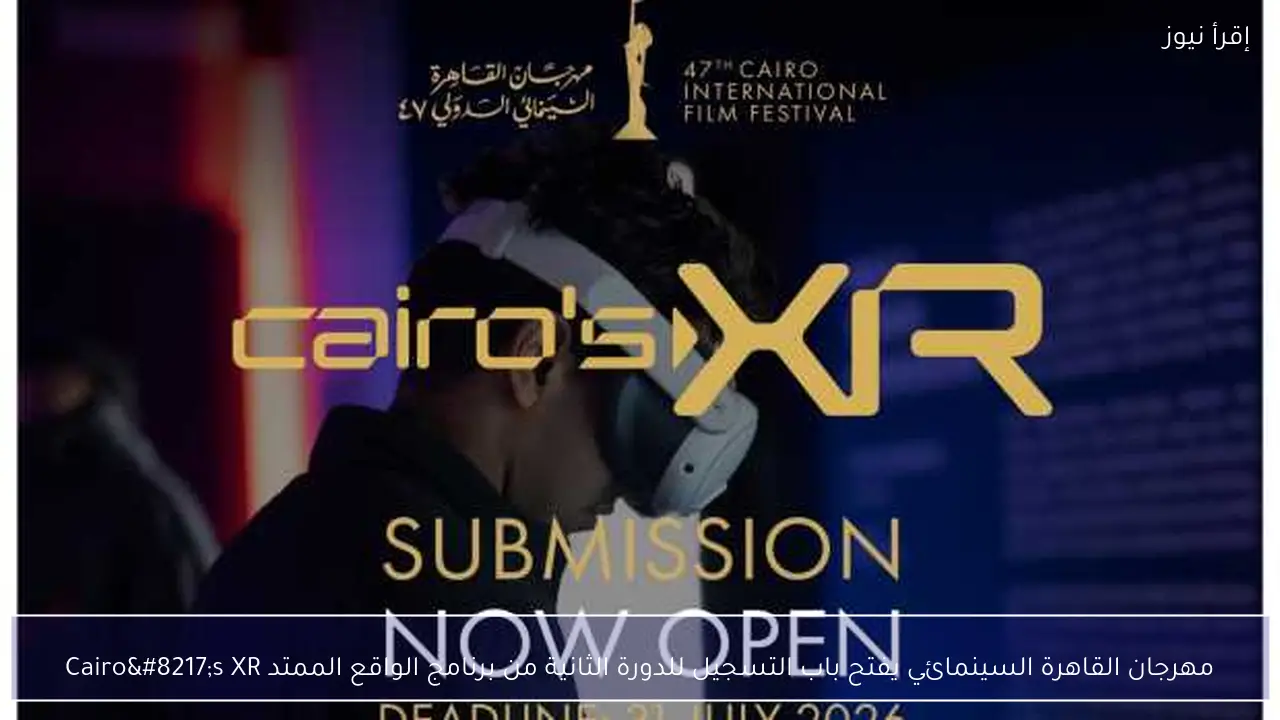 مهرجان القاهرة السينمائي يفتح باب التسجيل للدورة الثانية من برنامج الواقع الممتد Cairo’s XR