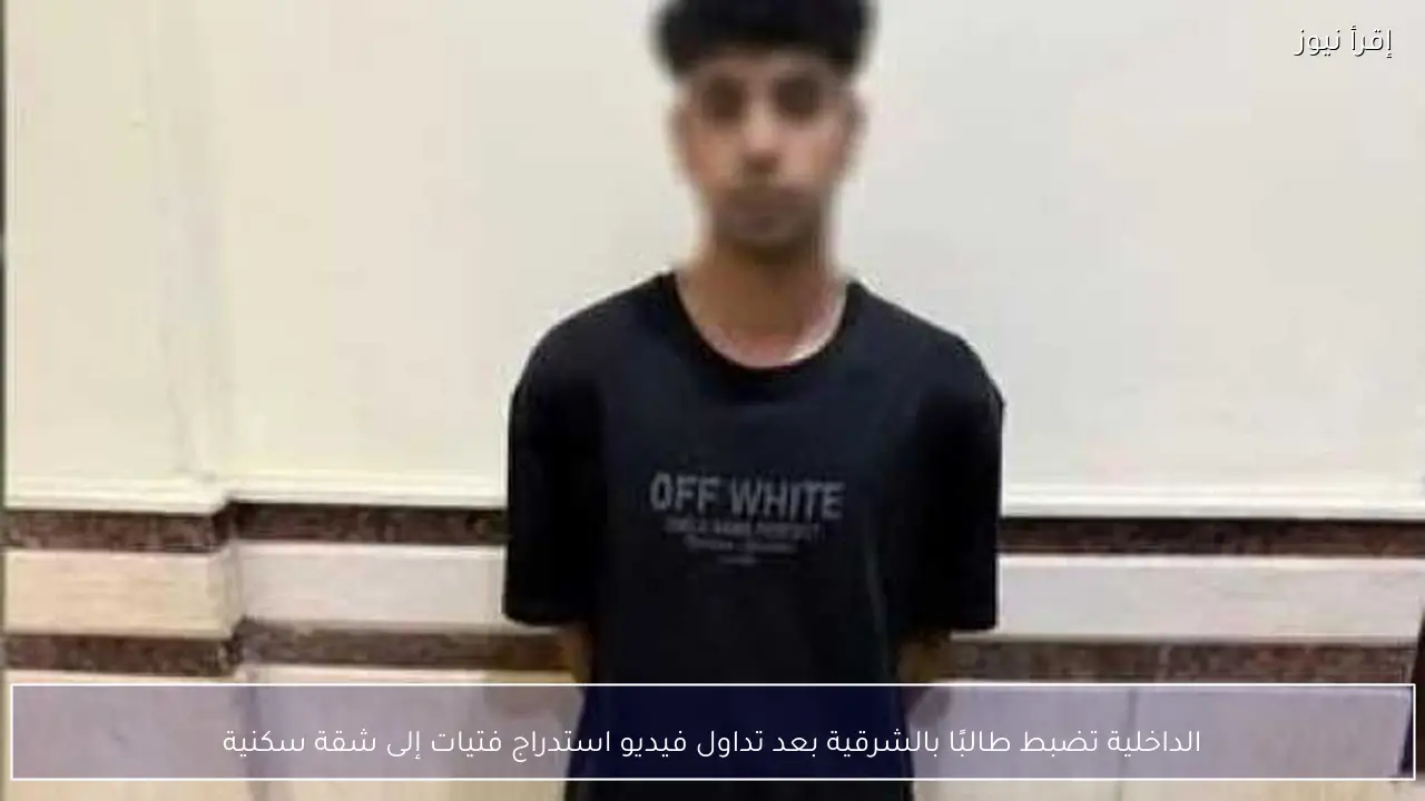 الداخلية تضبط طالبًا بالشرقية بعد تداول فيديو استدراج فتيات إلى شقة سكنية