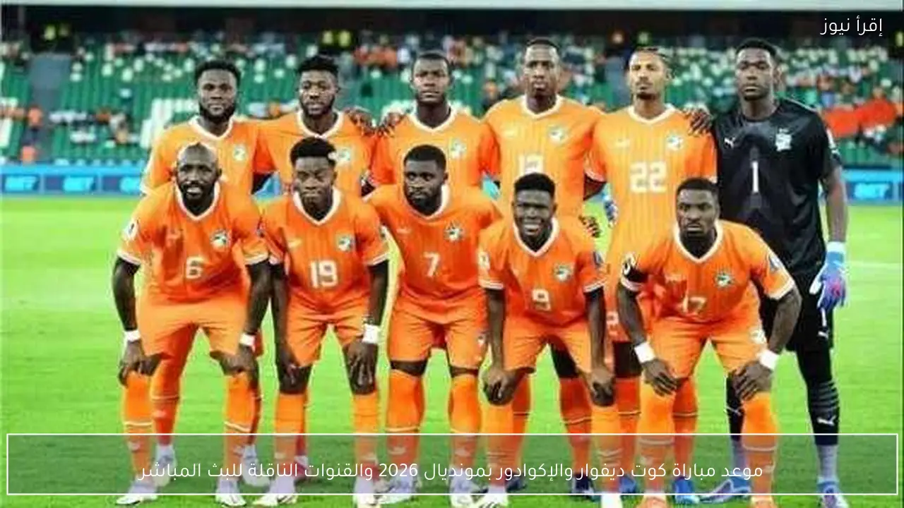 موعد مباراة كوت ديفوار والإكوادور بمونديال 2026 والقنوات الناقلة للبث المباشر